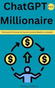 ChatGPT Millionaire: The Secret AI Formula for Passive Income & Wealth on Autopilot
