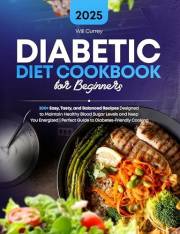 Diabetic Diet Cookbook for Beginners: 200+ Easy, Tasty, and Balanced Recipes Designed to Maintain Healthy Blood Sugar Levels