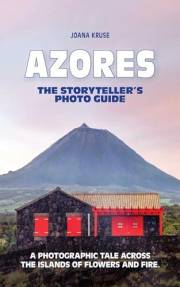 AZORES - The Storyteller's Photo Guide: A Photographic Tale Across The Islands Of Flowers and Fire (Storyteller's Photo Guide