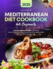 Mediterranean Diet Cookbook for Beginners: 200+ Tasty, Balanced Recipes to Feel Great, Boost Immunity, and Bring the Sunshine