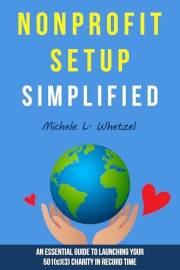 Nonprofit Setup Simplified: An Essential Guide to Launching Your 501(c)(3) Charity in Record Time (The Nonprofit Startup Seri