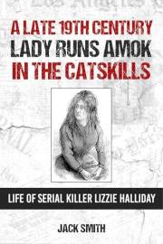 A Late 19th Century Lady Runs Amok in the Catskills - Life of Serial Killer Lizzie Halliday (Serial Killer True Crime Books B