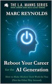 Reboot Your Career for the AI Generation: How to Make Modern Tech Work for You (Not the Other Way Around) (L.A.Manns Series: