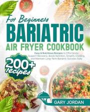 Bariatric Air Fryer Cookbook for Beginners: 200+ Easy & Nutritious Recipes to Effortlessly Support Recovery, Boost Nutrition,