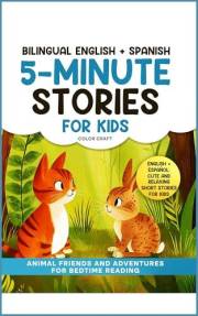 Bilingual 5-Minute Stories For Kids: Animal Friends and Adventures For Bedtime Reading in English + Spanish | Cuentos en ingl Bilingual 5-Minute Stories For Kids: Animal Friends and Adventures For Bedtime Reading in English + Spanish | Cuentos en ingl
