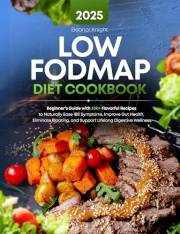 Low FODMAP Diet Cookbook: Beginner’s Guide with 200+ Flavorful Recipes to Naturally Ease IBS Symptoms, Improve Gut Health, El