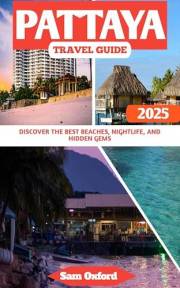 Pattaya Travel Guide : Discover the Best Beaches, Nightlife, and Hidden Gems (Global Adventure Guide Book 34)