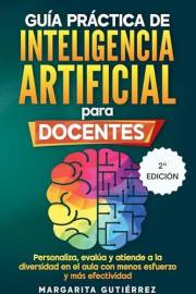Guía práctica de inteligencia artificial para docentes innovadores: Personaliza, evalúa y atiende a la diversidad con menos e