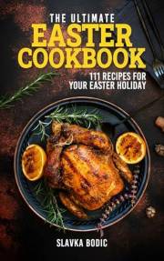The Ultimate Easter Cookbook: 111 Recipes for Your Easter Holiday (Holiday Cookbooks)