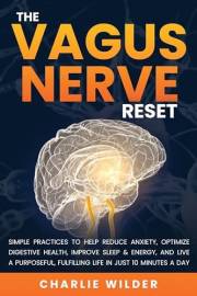 The Vagus Nerve Reset: Simple Practices To Help Reduce Anxiety, Optimize Digestive Health, Improve Sleep & Energy And Live A