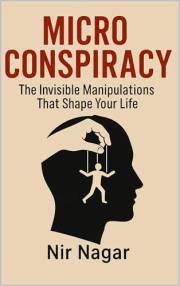 Micro - Conspiracy: The Invisible Manipulations That Shape Your Life