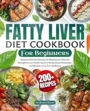 Fatty Liver Diet Cookbook for Beginners: 200+ Simple & Delicious Recipes for Beginners to Naturally Strengthen Liver Health,
