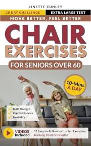Move Better Feel Better Chair Exercises for Seniors Over 60: Your 28-Day Plan to Improve Balance and Stay Active in Just 10 M