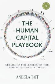 The Human Capital Playbook: Strategies For Leaders To Hire, Inspire, And Retain Talent