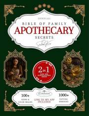 BIBLE OF FAMILY APOTHECARY SECRETS: The Ultimate Guide to 100+ Herbs, Natural Remedies, and Wellness Solutions for a Healthie