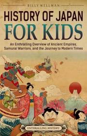 History of Japan for Kids: An Enthralling Overview of Ancient Empires, Samurai Warriors, and the Journey to Modern Times (Tra