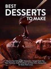 Best Desserts to Make: Discover New York Style Cheesecakes, Georgia Peach Pies, Tasty Flummery, Fruity Cornbread, and Much Mo