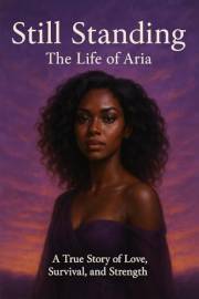 Still Standing the Life of Aria : A true Story of Love, Survival and Strength