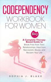 Codependency Workbook for Women 5 in 1: A Complete Therapy-Based Guide to Break Free from Toxic Relationships, Heal from Narc