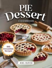 PIE DESSERT COOKBOOK: Irresistible Pie Recipes: Flaky Classics and Modern Twists—Sweet, Savory, and Beautifully Baked Dessert