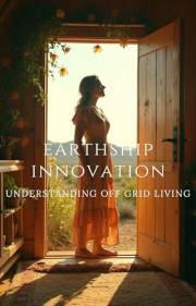 Earthship Innovation: Understanding Off-Grid Living