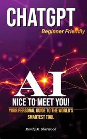 CHATGPT - AI, NICE TO MEET YOU!: Your personal guide to the world’s smartest tool