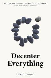 Decenter Everything: The Unconventional Approach to Eldering in an Age of Immaturity