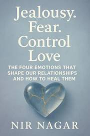 Jealousy. Fear. Control. Love.: The Four Emotions That Shape Our Relationships – And How to Heal Them