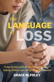 The Language Of Loss: A step-by-step guide for parents and caregivers helping children cope with grief and bereavement