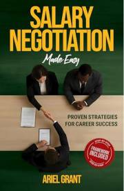 Salary Negotiation Made Easy: Proven Strategies for Career Success - The Complete Framework for Maximizing Compensation, Bene