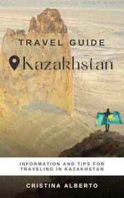 Kazakhstan Travel Guide: Information and Tips to Discover the Country and Plan Your Journey (Travel Guides Book 1)