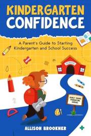 Kindergarten Confidence : A Parent's Guide to Starting Kindergarten and School Success (Early Years Parenting Series Book 1)