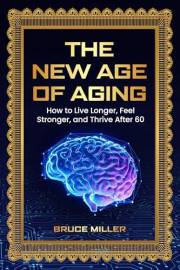 The New Age of Aging: How to Live Longer, Feel Stronger, and Thrive After 60