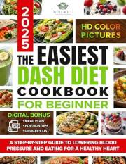 The Easiest Dash Diet Cookbook for Beginners: A Step-by-Step Guide to Lowering Blood Pressure and Eating for a Healthy Heart,