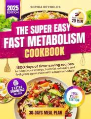 The Super Easy Fast Metabolism Cookbook: 1800 Days of Time-Saving Recipes to Boost Your Energy, Burn Fat Naturally, and Feel