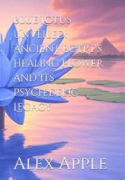 Blue Lotus Unveiled: Ancient Egypt’s Healing Flower and Its Psychedelic Legacy