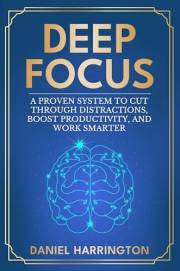 Deep Focus: A Proven System to Cut Through Distractions, Boost Productivity and Work Smarter (Being Better in Business)