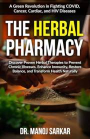 THE HERBAL PHARMACY: Discover Proven Herbal Therapies to Prevent Chronic Illness, Enhance Immunity, Restore Balance, and Tran