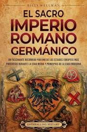 El Sacro Imperio Romano Germánico: Un fascinante recorrido por uno de los Estados europeos más poderosos durante la Edad Medi