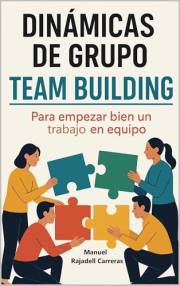 DINÁMICAS DE GRUPO TEAM BUILDING: Para Empezar Bien un Trabajo en Equipo - Actividades Prácticas para Empresas, Formación y E