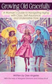Growing Old Gracefully: A Woman’s Guide to Navigating Aging with Class, Self-Assurance, and Undeniable Style