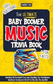 The Ultimate Baby Boomer Music Trivia Book : How Much Do You Know? Challenge Your Mind, Test Your Memory, and Relive the Grea