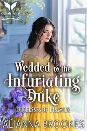 Wedded to the Infuriating Duke: A Historical Regency Romance Novel (Duchesses of Disaster Book 3)