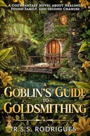 A Goblin's Guide to Goldsmithing: A Cozy Fantasy Novel about Healing, Found Family, and Second Chances (Tales of Silverfern H