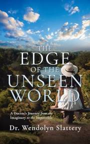 The Edge of the Unseen World: A Doctor's Journey from the Imaginary to the Impossible (Stories of Faith and Wonder)