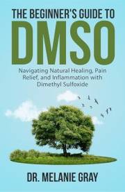 The Beginner's Guide to DMSO: : Navigating Natural Healing, Pain Relief, and Inflammation with Dimethyl Sulfoxide