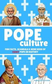 Pope Culture: Fun Facts, Scandals & Mini Bios of Every Pope in History