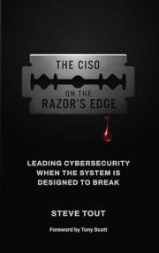 The CISO On The Razor’s Edge: Leading Cybersecurity When The System Is Designed To Break
