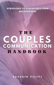 The Couples Communication Handbook: Clear Communication Strategies to Strengthen Your Relationship, Resolve Fights, and Creat