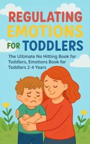 Regulating Emotions for Toddlers: The Ultimate No Hitting Book for Toddlers, Emotions Book for Toddlers 2-4 Years